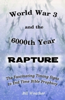 World War 3 and the 6000th Year Rapture: The Fascinating Timing Signs to End Time Bible Prophecy B0FMK39KP7 Book Cover