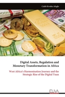 Digital Assets, Regulation and Monetary Transformation in Africa: West Africa's Harmonisation Journey and the Strategic Rise of the Digital Yuan 9999346707 Book Cover