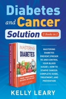 Diabetes and Cancer Solution (2 Books in 1): Mastering Diabetes Prevent, Preserve and Control Your Blood Sugar + How To Starve Cancer: Complete Guide, Treatment, and Prevention B087L4JG45 Book Cover