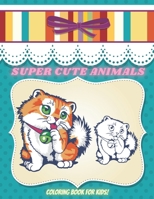 SUPER CUTE ANIMALS - Coloring Book For Kids: SEA ANIMALS, FARM ANIMALS, JUNGLE ANIMALS, WOODLAND ANIMALS AND CIRCUS ANIMALS B08KH3RY3M Book Cover