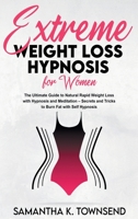Extreme Weight Loss Hypnosis For Women: The Ultimate Guide to Natural Rapid Weight Loss with Hypnosis and Meditation. Secrets and Tricks to Burn Fat with Self Hypnosis 1801869413 Book Cover