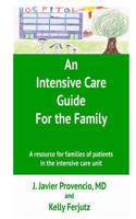 An Intensive Care Guide for the Family: A Resource for Families of Patients in the Intensive Care Unit 1499662777 Book Cover