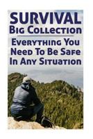 Survival Big Collection: Everything You Need To Be Safe In Any Situation: (Survival Guide, Survival Gear) 1981220461 Book Cover