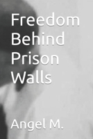 Freedom Behind Prison Walls B0CSNVMB3B Book Cover