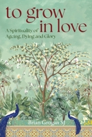 To Grow in Love: A Spirituality of Ageing 1872245773 Book Cover