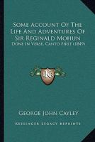 Some Account Of The Life And Adventures Of Sir Reginald Mohun: Done In Verse, Canto First 1164870343 Book Cover