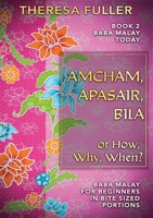 Amcham, Apasair, Bila or How, Why, When: Baba Malay for Beginners in Bite Sized Portions 1925748162 Book Cover