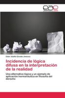 Incidencia de lógica difusa en la interpretación de la realidad: Una alternativa lógica y un ejemplo de aplicación hermenéutica en filosofía del derecho 6202126531 Book Cover