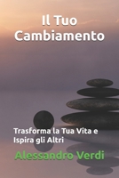 Il Tuo Cambiamento: Trasforma la Tua Vita e Ispira gli Altri (Italian Edition) B0DPDFMYVW Book Cover