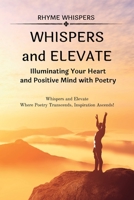 Whispers and Elevate - A Duet of Inspiring Poems: Illuminating Your Heart and Positive Mind with Poetry B0CFGBV2RV Book Cover