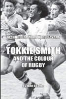 Tokkie Smith and the Colour of Rugby: Creating the Hong Kong Sevens 1654300284 Book Cover