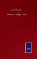 Holidays on High Lands, or, Rambles and Incidents in Search of Alpine Plants 1015152805 Book Cover