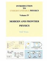 Introduction to Understandable Physics: Volume IV - Modern and Frontier Physics 1452048983 Book Cover