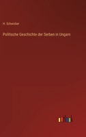 Politische Geschichte Der Serben in Ungarn (Classic Reprint) 3368426168 Book Cover