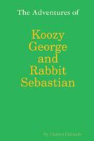 The Adventures of Koozy George and Rabbit Sebastian 1365502635 Book Cover