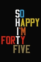 So Happy I'm Forty Five: Funny 45 Year Old Birthday Journal / Notebook / Appreciation Gift / Hilarious 45th Birthday Card Alternative ( 6 x 9 - 120 Blank Lined Pages ) 1699145822 Book Cover