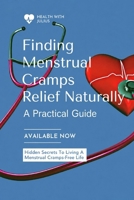 Finding Menstrual Cramps Relief Naturally: A Practical Guide to Understanding Menstrual Cramps, Supporting Hormonal Health, and Reducing Period Pain ... A Comprehensive Women's Health Guide B0HBRSFXV6 Book Cover