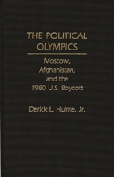 The Political Olympics: Moscow, Afghanistan, and the 1980 U.S. Boycott 0275934667 Book Cover