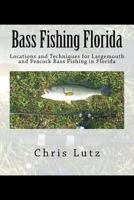 Bass Fishing Florida: Locations and Techniques for Largemouth and Peacock Bass Fishing in Florida 153689253X Book Cover
