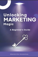 Unlocking Marketing Magic - A beginner's Guide B0CFD6KJYB Book Cover