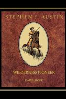 Wilderness Pioneer, Stephen F. Austin of Texas 1885777167 Book Cover