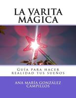 La Varita M�gica: Gu�a Para Hacer Realidad Tus Sue�os 1537123920 Book Cover