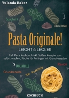 Pasta Originale! Leicht & Lecker: Ital. Pasta Kochbuch inkl. Soßen Rezepte zum selbst machen, Küche für Anfänger mit Grundrezepten: Tagliatelle, ... Spaghetti Tradizionale (German Edition) 3752630183 Book Cover