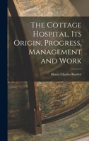 The Cottage Hospital, its Origin, Progress, Management and Work 1016461690 Book Cover