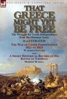 That Greece Might Yet Be Free: The Struggle for Greek Independence from the Ottoman Turks the War of Greek Independence 1821 to 1833 by W. Alison Phillips with a Short Historical Record of the Battle  1782825924 Book Cover
