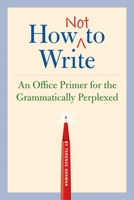 How Not to Write: An Office Primer for the Gramatically Perplexed 1594740712 Book Cover