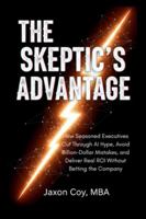 The Skeptic's Advantage: How Seasoned Executives Cut Through AI Hype, Avoid Billion-Dollar Mistakes, and Deliver Real ROI Without Betting the Company B0G4581D4C Book Cover