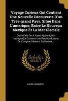 Voyage Curieux Qui Contient Une Nouvelle D�couverte d'Un Tres-Grand Pays, Situ� Dans l'Amerique, Entre Le Nouveau Mexique Et La Mer Glaciale: Outre Cela on a Aussi Ajo�t� ICI Un Voyage Qui Contient Un 0274811030 Book Cover