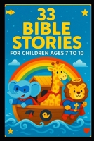 33 Bible Stories: For Children Ages 7 to 10 B0F7R3QJMX Book Cover
