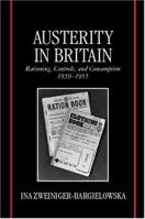 Austerity in Britain: Rationing, Controls and Consumption 1939-1955 0198204531 Book Cover