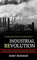 Industrial Revolution: A Captivating Guide to the Age of Reason 1990373895 Book Cover