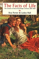 The Facts of Life: The Creation of Sexual Knowledge in Britain, 1650-1950 0300062214 Book Cover
