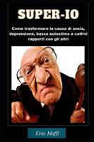 Super-io: Come trasformare la causa di ansia, depressione, bassa autostima e cattivi rapporti con gli altri 1792138253 Book Cover