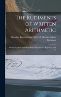 The Rudiments of Written Arithmetic: Containing Slate and Black-board Exercises for Beginners, and D 1017534276 Book Cover