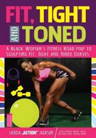 Fit, Tight and Toned: A Black Woman's Fitness Road Map To Tight, Toned and Firmed Curves 1546455426 Book Cover