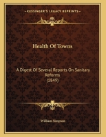 Health Of Towns: A Digest Of Several Reports On Sanitary Reforms 1166142590 Book Cover