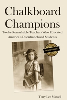 Chalkboard Champions: Twelve Remarkable Teachers Who Educated America's Disenfranchised Students 1604948108 Book Cover