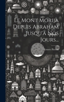 Le Mont Morija Depuis Abraham Jusqu'� Nos Jours... 1022302779 Book Cover