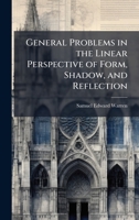 General Problems in the Linear Perspective of Form, Shadow, and Reflection 1023849801 Book Cover