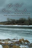 Go And Bring Them In: The Heroic Rescue of the Willie and Martin Handcart Companies 1508937907 Book Cover