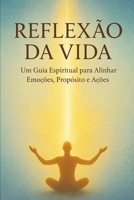 REFLEXÃO DA VIDA: Um Guia Espiritual para Alinar Emoções, Propósito e Ações (Portuguese Edition) B0FPBFRYDX Book Cover