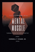 The Biography of a Mental Muscle: Turning a Negative to a Postive 147973246X Book Cover