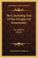 The Concluding Task Of The Disciples Of Homeopathy: An Address 1120874149 Book Cover