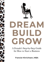 Dream, Build, Grow: A Female's Step-by-Step Guide for How to Start a Business 0578366177 Book Cover