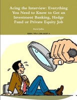 Acing the Interview: Everything You Need to Know to Get an Investment Banking, Hedge Fund or Private Equity Job 1300461071 Book Cover
