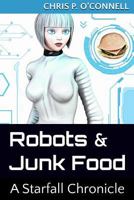 Robots & Junk Food: A Starfall Chronicle 1542809312 Book Cover